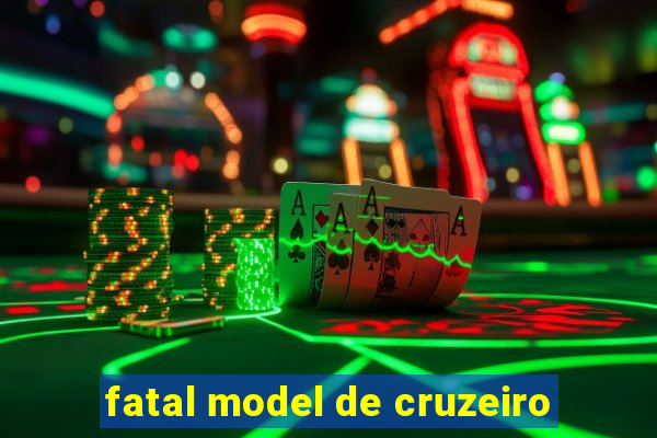 fatal model de cruzeiro